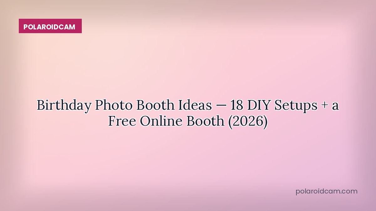 Birthday Photo Booth Ideas — 18 DIY Setups + a Free Online Booth (2026)