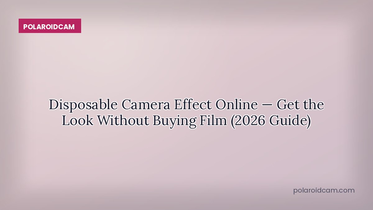 Disposable Camera Effect Online — Get the Look Without Buying Film (2026 Guide)